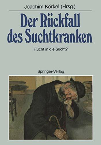 Der Rückfall des Suchtkranken: Flucht in die Sucht?