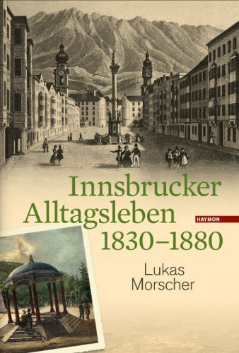 Innsbrucker Alltagsleben 1830-1880 (Veröffentlichungen des Innsbrucker Stadtarchivs, Neue Folge)