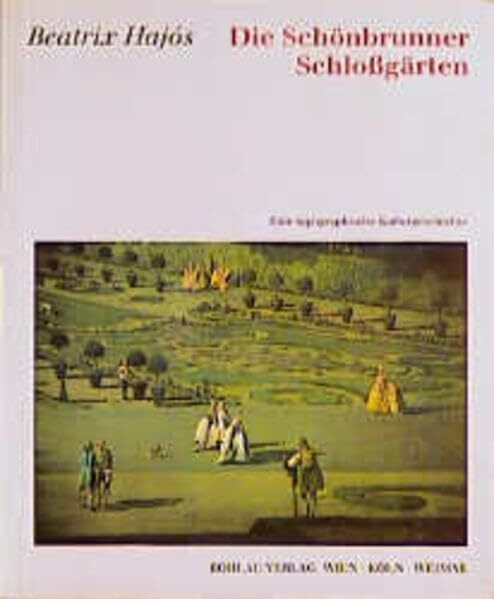 Die Schönbrunner Schlossgärten: Eine topographische Kulturgeschichte