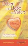 Leben in der Liebe des Vaters: Eine Entdeckungsreise zum Vaterherzen Gottes