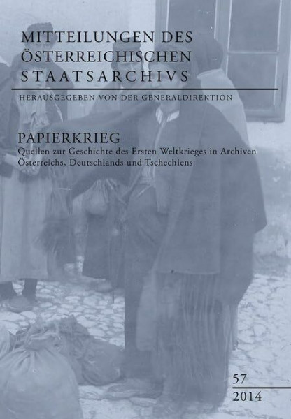 Papierkrieg: Quellen zur Geschichte des Ersten Weltkrieges in Archiven Österreichs, Deutschlands und Tschechiens (Mitteilungen des österreichischen Staatsarchivs)