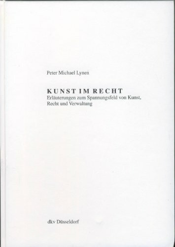 Kunst im Recht. Erläuterungen zum Spannungsfeld von Kunst, Recht und Verwaltung.