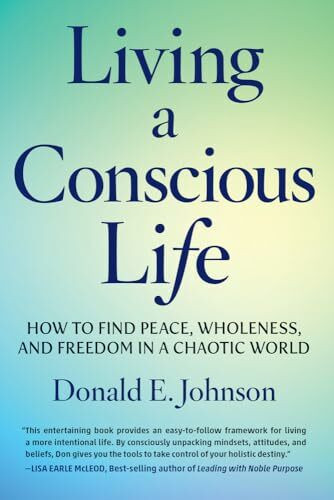 Living a Conscious Life: How to Find Peace, Wholeness, and Freedom in a Chaotic World