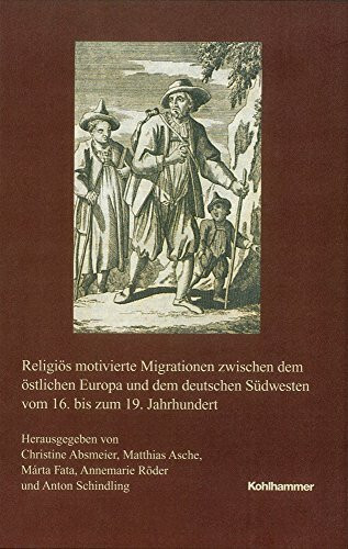 Religiös motivierte Migrationen zwischen dem östlichen Europa und dem deutschen Südwesten vom 16. bis zum 19. Jahrhundert (Veröffentlichungen der ... Reihe B: Forschungen, 219, Band 219)