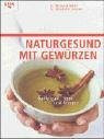 Naturgesund mit Gewürzen - Heilwissen, Tipps und Rezepte