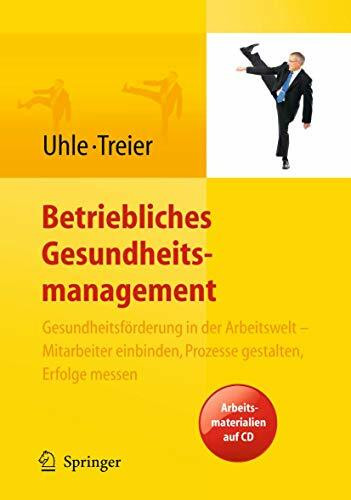 Betriebliches Gesundheitsmanagement. Gesundheitsförderung in der Arbeitswelt - Mitarbeiter einbinden, Prozesse gestalten, Erfolge messen. Arbeitsmaterialien auf CD