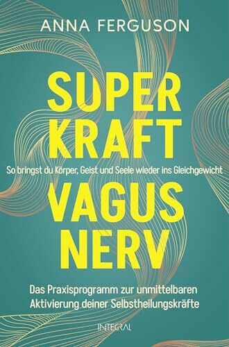 Superkraft Vagusnerv: So bringst du Körper, Geist und Seele wieder ins Gleichgewicht. Das Praxisprogramm zur unmittelbaren Aktivierung deiner Selbstheilungskräfte