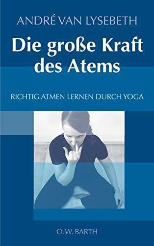 Die große Kraft des Atems: Richtig atmen lernen durch Yoga