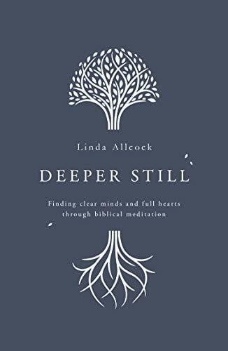 Deeper Still: Finding Clear Minds and Full Hearts through Biblical Meditation