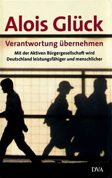 Verantwortung übernehmen: Mit der Aktiven Bürgergesellschaft wird Deutschland leistungsfähiger und menschlicher Verantwortung übernehmen: Mit der Aktiven Bürgergesellschaft wird Deutschland leistungsfähiger und menschlicher