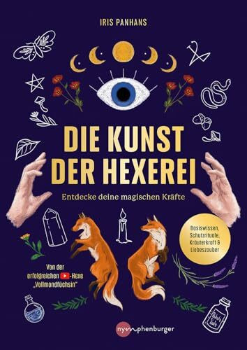 Die Kunst der Hexerei: Entdecke deine magischen Kräfte - Basiswissen, Schutzrituale, Kräuterkraft & Liebeszauber