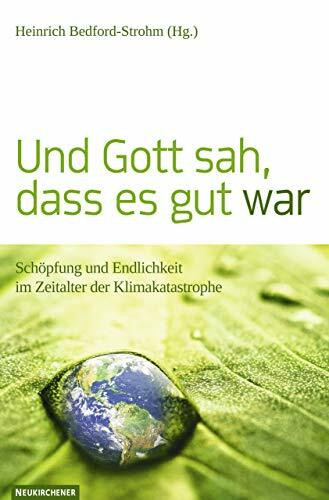 Und Gott sah, dass es gut war: Schöpfung und Endlichkeit im Zeitalter der Klimakatastrophe