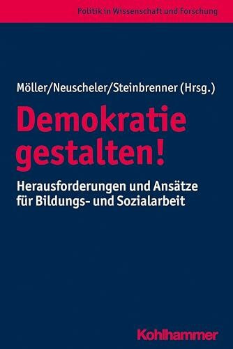 Demokratie gestalten!: Herausforderungen und Ansätze für Bildungs- und Sozialarbeit (Politik in Wissenschaft und Forschung)