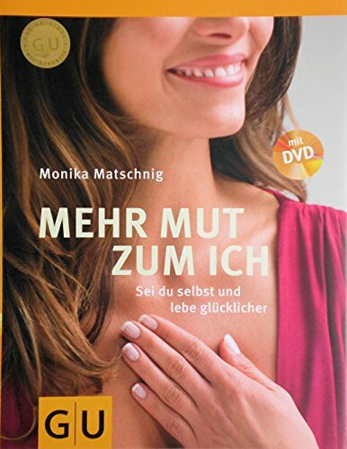 Mehr Mut zum Ich: Sei du selbst und lebe glücklicher