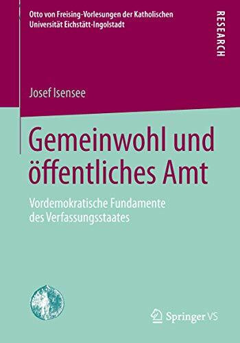 Gemeinwohl und öffentliches Amt: Vordemokratische Fundamente des Verfassungsstaates (Otto von Freising-Vorlesungen der Katholischen Universität Eichstätt-Ingolstadt)