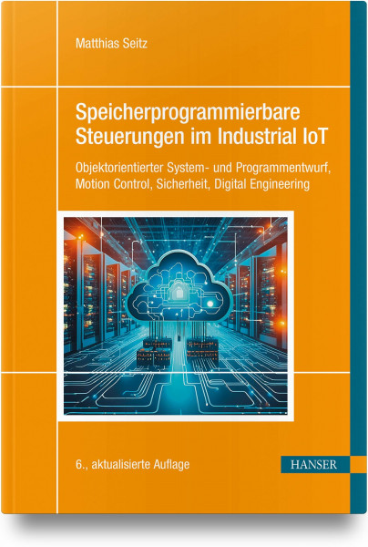 Speicherprogrammierbare Steuerungen im Industrial IoT: Objektorientierter System- und Programmentwurf, Motion Control, Sicherheit, Digital Engineering