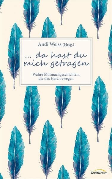 Da hast du mich getragen: Wahre Mutmachgeschichten, die das Herz bewegen