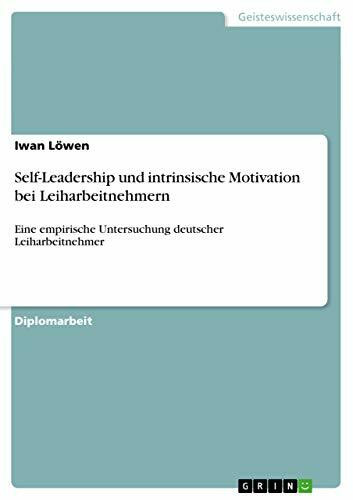 Self-Leadership und intrinsische Motivation bei Leiharbeitnehmern: Eine empirische Untersuchung deutscher Leiharbeitnehmer