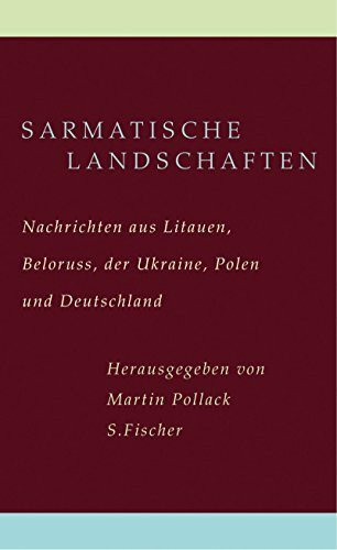 Sarmatische Landschaften: Nachrichten aus Litauen, Belarus, der Ukraine, Polen und Deutschland (Literatur (international))