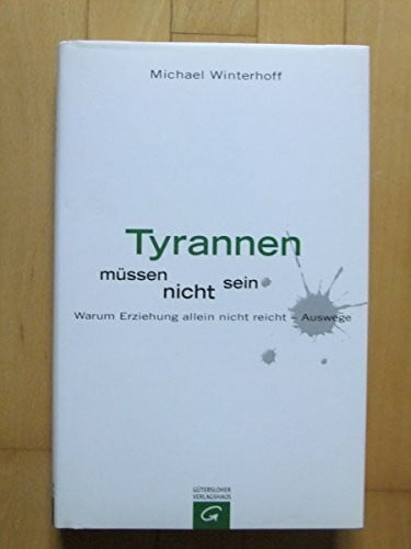 Tyrannen müssen nicht sein: Warum Erziehung allein nicht reicht - Auswege.