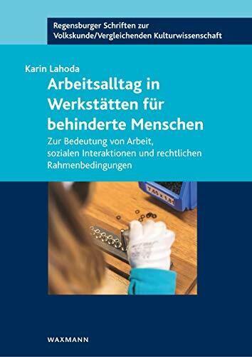 Arbeitsalltag in Werkstätten für behinderte Menschen: Zur Bedeutung von Arbeit, sozialen Interaktionen und rechtlichen Rahmenbedingungen (Regensburger ...... Arbeitsalltag in Werkstätten für behinderte Menschen: Zur Bedeutung von Arbeit, sozialen Interaktionen und rechtlichen Rahmenbedingungen (Regensburger ... /Vergleichenden Kulturwissenschaft)