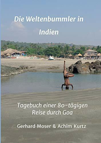 Die Weltenbummler in Indien: Tagebuch einer 80-tägigen Reise durch Goa