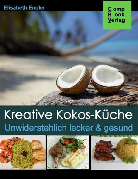 Kreative Kokos-Küche: Unwiderstehlich lecker & gesund (compbook starcooks)