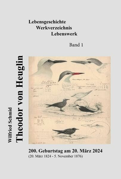 Theodor von Heuglin - Lebensgeschichte, Werkverzeichnis, Lebenswerk: 200. Geburtstag am 20. März 2024 (Band 1) (Sonderbände der Jahreshefte der Gesellschaft für Naturkunde in Württemberg)