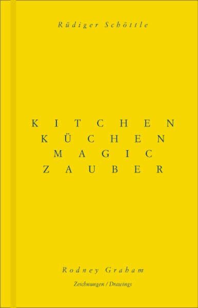 Rodney Graham / Rüdiger Schöttle. Küchenzauber. Kitchen Magic: Schriftenreihe des Studienzentrums zur Moderne - Bibliothek Herzog Franz von Bayern am Zentralinstitut für Kunstgeschichte Band 2