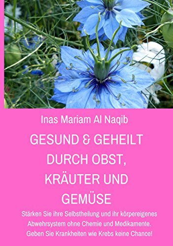 Gesund & geheilt durch Obst, Kräuter und Gemüse: Stärken Sie ihre Selbstheilung und ihr körpereigenes Abwehrsystem ohne Chemie und Medikamente. Geben Sie... Gesund & geheilt durch Obst, Kräuter und Gemüse: Stärken Sie ihre Selbstheilung und ihr körpereigenes Abwehrsystem ohne Chemie und Medikamente. Geben Sie Krankheiten wie Krebs keine Chance!