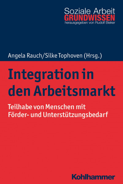 Integration in den Arbeitsmarkt: Teilhabe von Menschen mit Förder- und Unterstützungsbedarf (Grundwissen Soziale Arbeit, 36, Band 36)