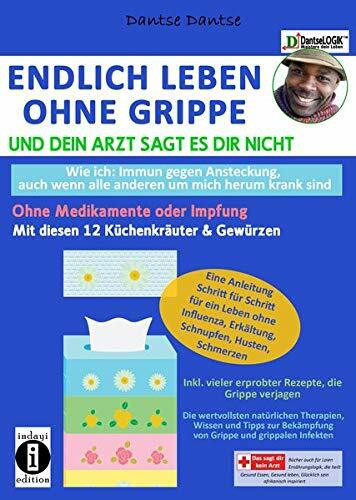 Endlich leben ohne Grippe - wie ich: immun gegen Ansteckung, auch wenn alle um mich herum krank sind, ohne Medikamente und Impfungen