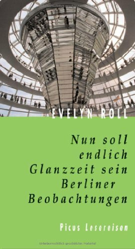 Nun soll endlich Glanzzeit sein. Berliner Beobachtungen (Picus Lesereisen)