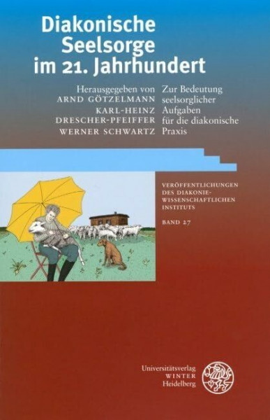 Diakonische Seelsorge im 21. Jahrhundert: Zur Bedeutung seelsorglicher Aufgaben für die diakonische Praxis (Veröffentlichungen des Diakoniewissenschaftlichen Instituts an der Universität Heidelberg)
