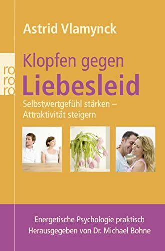 Klopfen gegen Liebesleid: Selbstwertgefühl stärken - Attraktivität steigern (Energetische Psychologie praktisch)