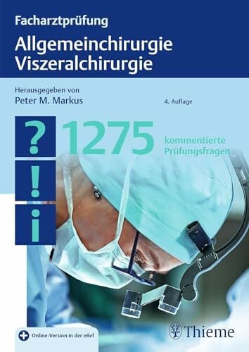 Facharztprüfung Allgemeinchirurgie, Viszeralchirurgie: 1200 kommentierte Prüfungsfragen Facharztprüfung Allgemeinchirurgie, Viszeralchirurgie: 1200 kommentierte Prüfungsfragen