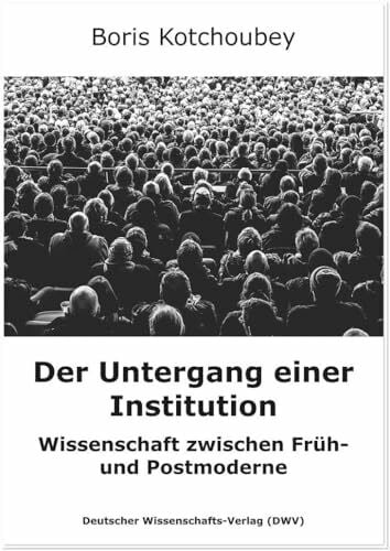 Der Untergang einer Institution: Wissenschaft zwischen Früh- und Postmoderne