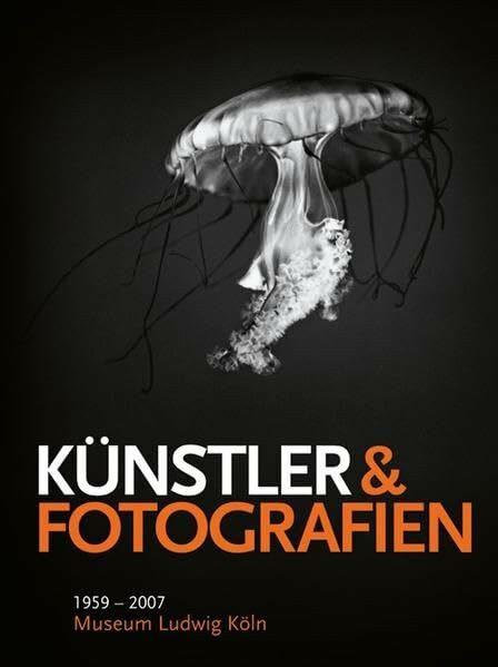 Künstler & Fotografien 1959 - 2007. Museum Ludwig: Katalog zur Ausstellung im Museum Ludwig Köln, 2007