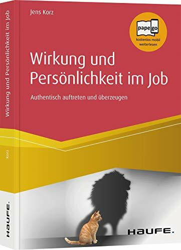 Wirkung und Persönlichkeit im Job: Authentisch auftreten und überzeugen (Haufe Fachbuch)