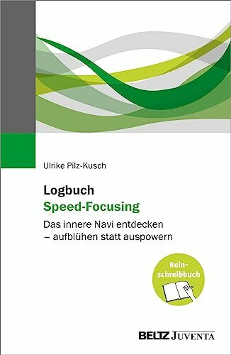 Logbuch Speed-Focusing: Das innere Navi entdecken – aufblühen statt auspowern. Das Reinschreibbuch