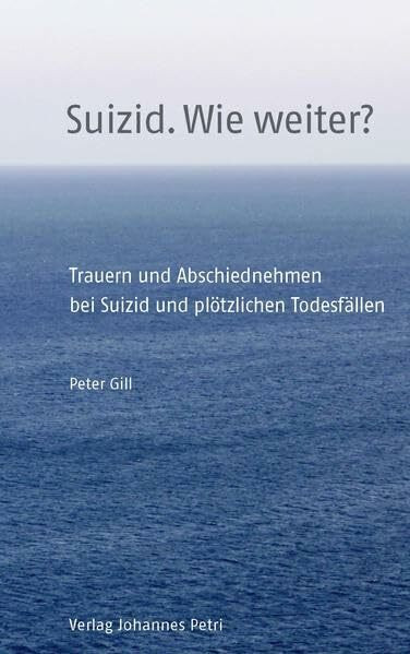 Suizid. Wie weiter?: Trauern und Abschiednehmen bei Suizid und plötzlichen Todesfällen