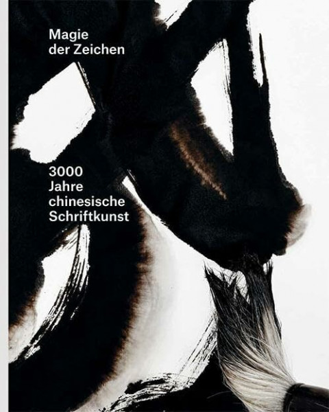 Magie der Zeichen: 3000 Jahre chinesische Schiftkunst