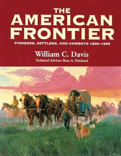 The American Frontier: Pioneers, Settlers & Cowboys 1800-1899: Pioneers, Settlers, and Cowboys 1800-1899