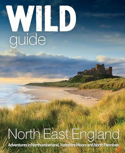 Wild Guide North East England: Hidden Places, Great Adventures and the Good Life (Wild Guides, Band 10)