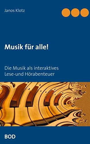 Musik für alle!: Wie Sie mit dieser Methode die Musik leichter verstehen und eigene Melodien erstellen können