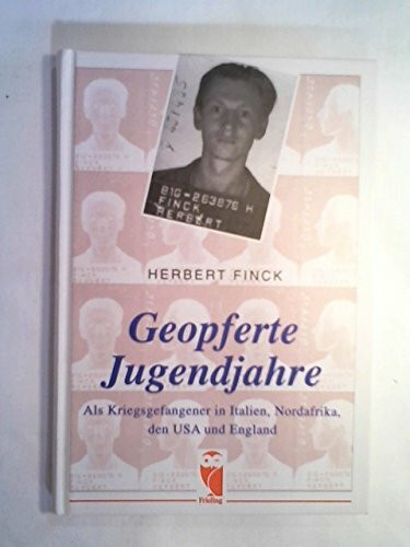 Geopferte Jugendjahre. Als Kriegsgefangener in Italien, Nordafrika, den USA und England