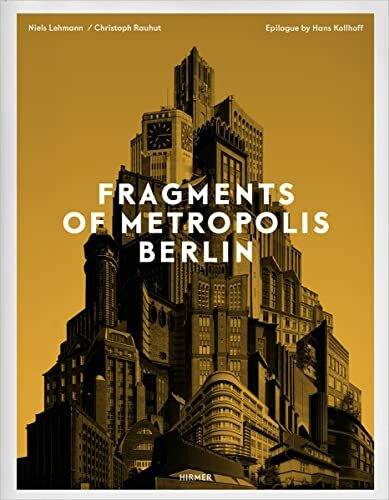 Fragments of Metropolis Berlin: Expressionist Heritage in Berlin: Berlin's Expressionist Legacy