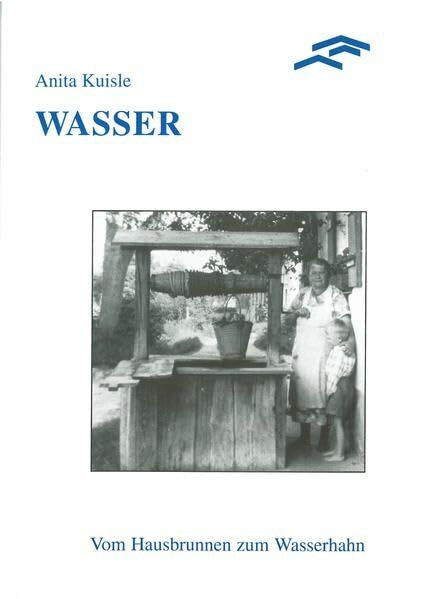 Wasser: Vom Hausbrunnen zum Wasserhahn. Ausstellung zur Geschichte der Wasserversorgung im ländlichen Oberbayern (Schriftenreihe des Freundeskreises Freilichtmuseum Südbayern e.V.)