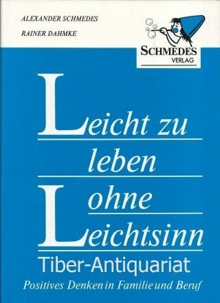 Leicht zu leben ohne Leichtsinn: Positives Denken in Familie und Beruf Leicht zu leben ohne Leichtsinn: Positives Denken in Familie und Beruf