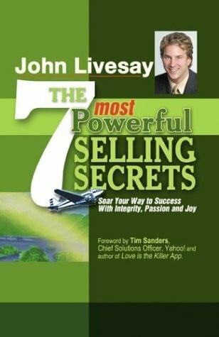 The 7 Most Powerful Selling Secrets: Soar Your Way to Success With Integrity, Passion and Joy